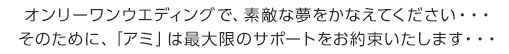 オンリーワンウエディングで、素敵な夢をかなえてください